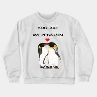 You are my penguin Crewneck Sweatshirt